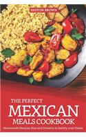 The Perfect Mexican Meals Cookbook: Homemade Mexican Rice and Desserts to Satisfy Your Palate
