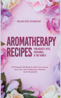 Aromatherapy Recipes for Beauty, Pets, Perfumes and the Family