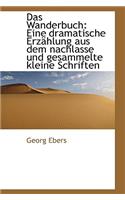 Das Wanderbuch: Eine Dramatische Erz Hlung Aus Dem Nachlasse Und Gesammelte Kleine Schriften
