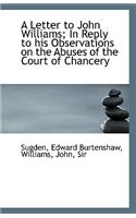 A Letter to John Williams; In Reply to His Observations on the Abuses of the Court of Chancery: (English)