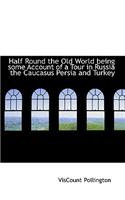 Half Round the Old World Being Some Account of a Tour in Russia the Caucasus Persia and Turkey