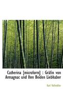 Catherina [Microform]: Grafin Von Armagnac Und Ihre Beiden Liebhaber: Grafin Von Armagnac Und Ihre Beiden Liebhaber