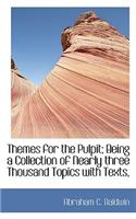 Themes for the Pulpit; Being a Collection of Nearly Three Thousand Topics with Texts,