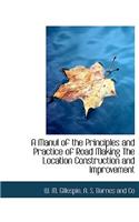 A Manul of the Principles and Practice of Road Making the Location Construction and Improvement