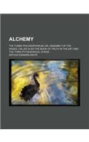 Alchemy; The Turba Philosophorum Or, Assembly of the Sages, Called Also the Book of Truth in the Art and the Third Pythagorical Synod