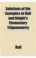 Solutions of the Examples in Hall and Knight's Elementary Trigonometry