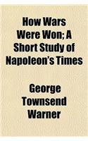 How Wars Were Won; A Short Study of Napoleon's Times