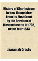 History of Charlestown in New Hampshire; From Its First Grant by the Province of Massachusetts in 1735, to the Year 1833: (English)