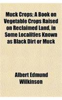 Muck Crops; A Book on Vegetable Crops Raised on Reclaimed Land, in Some Localities Known as Black Dirt or Muck