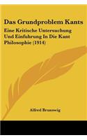 Grundproblem Kants: Eine Kritische Untersuchung Und Einfuhrung in Die Kant Philosophie (1914)