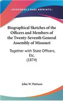 Biographical Sketches of the Officers and Members of the Twenty-Seventh General Assembly of Missouri