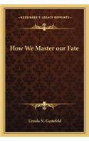 How We Master Our Fate