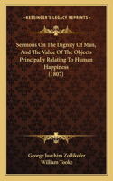 Sermons On The Dignity Of Man, And The Value Of The Objects Principally Relating To Human Happiness (1807)