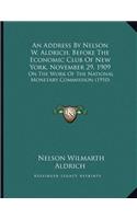 An Address By Nelson W. Aldrich, Before The Economic Club Of New York, November 29, 1909: On The Work Of The National Monetary Commission (1910)