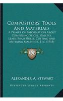 Compositors' Tools And Materials: A Primer Of Information About Composing Sticks, Galleys, Leads Brass Rules, Cutting And Mitering Machines, Etc. (1918)(English)