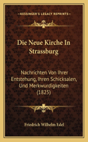 Neue Kirche In Strassburg: Nachrichten Von Ihrer Entstehung, Ihren Schicksalen, Und Merkwurdigkeiten (1825)