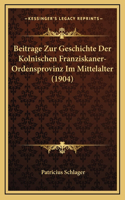 Beitrage Zur Geschichte Der Kolnischen Franziskaner-Ordensprovinz Im Mittelalter (1904)