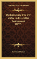 Die Entstehung Und Der Wahre Endzweck Der Freimaurerei (1897)