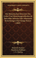 Die Homerischen Beiworter Des Gotter Und Menschengeschlechts; de Thucydide Melesiae Filio Atheniensi; Bemerkungen Uber Einige Puncte (1869)
