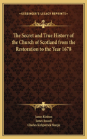 The Secret and True History of the Church of Scotland from the Restoration to the Year 1678