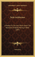 Yacht Architecture: A Treatise On The Laws Which Govern The Resistance Of Bodies Moving In Water (1897)(English)