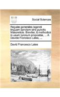 Regulæ Generales Legendi Linguam Sanctam Sine Punctis Masoreticis. Breviter, & Methodicè in Usum Tyronum Propositæ, ... a Davide Francisco Lates, ...