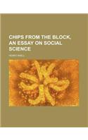 Chips from the Block, an Essay on Social Science