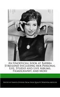 An Unofficial Look at Barbra Streisand Including Her Personal Life, Studio and Live Albums, Filmography, and More