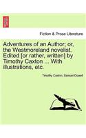 Adventures of an Author; Or, the Westmoreland Novelist. Edited [Or Rather, Written] by Timothy Caxton ... with Illustrations, Etc.