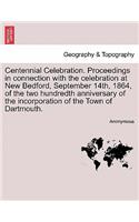 Centennial Celebration. Proceedings in Connection with the Celebration at New Bedford, September 14th, 1864, of the Two Hundredth Anniversary of the Incorporation of the Town of Dartmouth.