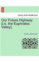 Our Future Highway [I.E. the Euphrates Valley].