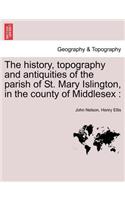 History, Topography and Antiquities of the Parish of St. Mary Islington, in the County of Middlesex