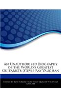 An Unauthorized Biography of the World's Greatest Guitarists: Stevie Ray Vaughan