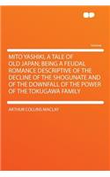 Mito Yashiki, a Tale of Old Japan; Being a Feudal Romance Descriptive of the Decline of the Shogunate and of the Downfall of the Power of the Tokugawa Family