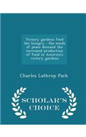 Victory Gardens Feed the Hungry: The Needs of Peace Demand the Increased Production of Food in America's Victory Gardens - Scholar's Choice Edition