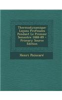 Thermodynamique: Leçons Professées Pendant Le Premier Semestre 1888-89