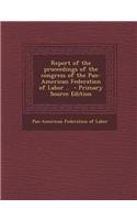 Report of the Proceedings of the Congress of the Pan-American Federation of Labor .. - Primary Source Edition