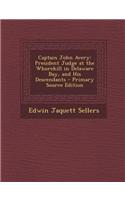 Captain John Avery: President Judge at the Whorekill in Delaware Bay, and His Descendants - Primary Source Edition