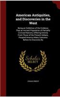 American Antiquities, and Discoveries in the West: Being an Exhibition of the Evidence That an Ancient Population of Partiallly Civilized Nations, Differing Entirely from Those of the Present Indians