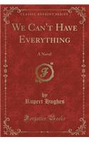 We Can't Have Everything: A Novel (Classic Reprint)