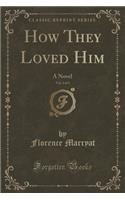 How They Loved Him, Vol. 3 of 3: A Novel (Classic Reprint)