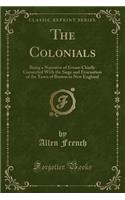 The Colonials: Being a Narrative of Events Chiefly Connected with the Siege and Evacuation of the Town of Boston in New England (Clas