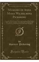 Memoirs of Anna Maria Wilhelmina Pickering, Vol. 1: Together with Extracts from the Journals of Her Father, John Spencer Stanhope, Describing His Travels on the Continent, and His Imprisonment Under N(English)