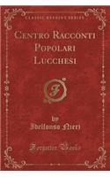 Centro Racconti Popolari Lucchesi (Classic Reprint)