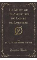 Le Muet, Ou Les Aventures Du Comte de Lorestan, Vol. 1 (Classic Reprint)