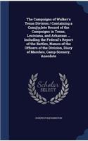 The Campaigns of Walker's Texas Division / Containing a Com@p;lete Record of the Campaigns in Texas, Louisiana, and Arkansas ... Including the Federal's Report of the Battles, Names of the Officers of the Division, Diary of Marches, Camp Scenery, A