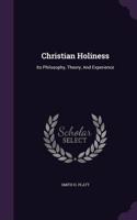 Christian Holiness: Its Philosophy, Theory, And Experience