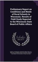 Preliminary Report on Conditions and Needs of Rural Schools in Wisconsin. Results of Field Study Reported to the Wisconsin State Board of Public Affairs