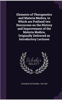 Elements of Therapeutics and Materia Medica, to Which Are Prefixed Two Discourses on the History and Improvement of the Materia Medica, Originally Delivered as Introductory Lectures