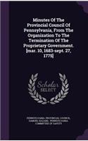 Minutes of the Provincial Council of Pennsylvania, from the Organization to the Termination of the Proprietary Government. [mar. 10, 1683-Sept. 27, 1775]